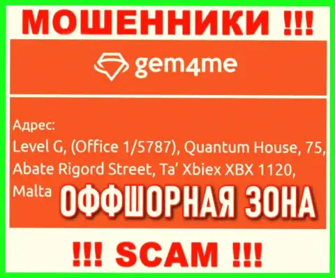 За обувание клиентов интернет-кидалам Gem4Me ничего не будет, ведь они отсиживаются в офшорной зоне: Level G, (Office 1/5787), Quantum House, 75, Abate Rigord Street, Ta′ Xbiex XBX 1120, Malta